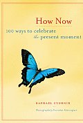How Now 100 Ways to Celebrate the Present Moment