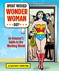 What Would Wonder Woman Do An Amazons Guide to the Working World