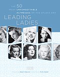 Leading Ladies The 50 Most Unforgettable Actresses of the Studio Era
