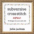 Subversive Cross Stitch 33 Designs for Your Surly Side