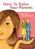 How to Raise Your Parents A Teen Girls Survival Guide
