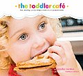 Toddler Cafe Fast Healthy & Fun Ways to Feed Even the Pickiest Eater