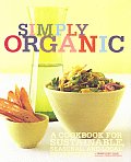 Simply Organic A Cookbook for Sustainable Seasonal & Local Ingredients