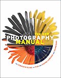 New Photography Manual The Complete Guide to Film & Digital Cameras & Techniques
