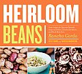 Heirloom Beans Great Recipes for Dips & Spreads Soups & Stews Salads & Salsas & Much More from Rancho Gordo