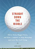 Straight Down the Middle Shivas Irons Bagger Vance & How I Learned to Stop Worrying & Love My Golf Swing