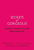 Secrets of Gorgeous Hundreds of Ways to Live Well While Living It Up