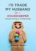 Id Trade My Husband for a Housekeeper Loving Your Marriage After the Baby Carriage
