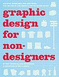Graphic Design for Nondesigners Essential Knowledge Tips & Tricks Plus 20 Step by Step Projects for the Design Novice