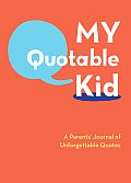 My Quotable Kid A Parents Journal of Unforgettable Quotes