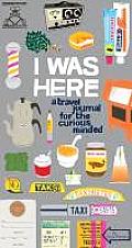 I Was Here: A Travel Journal for the Curious Minded (Travel Journal for Women and Men, Travel Journal for Kids, Travel Journal wit