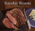 Sunday Roasts A Years Worth of Mouthwatering Roasts from Old Fashioned Pot Roasts to Glorious Turkeys & Legs of Lamb