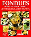 Fondues from Around the World Nearly 200 Recipes for Fish Cheese & Meat Fondues Oriental Hot Pots Tempura Sukiyaki Dessert Fondues