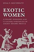 Exotic Women: Literary Heroines and Cultural Strategies in Ancient R?gime France