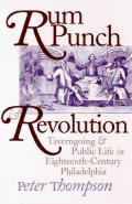 Rum Punch & Revolution Taverngoing & Public Life in Eighteenth Century Philadelphia
