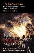 Darkest Day: The Washington-Baltimore Campaign During the War of 1812