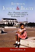 Between Justice and Beauty: Race, Planning, and the Failure of Urban Policy in Washington, D.C.