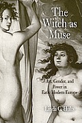 The Witch as Muse: Art, Gender, and Power in Early Modern Europe