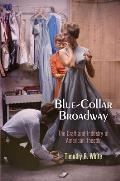 Blue Collar Broadway The Craft & Industry of American Theater