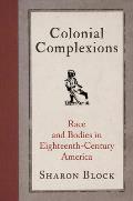 Colonial Complexions Race & Bodies in Eighteenth Century America