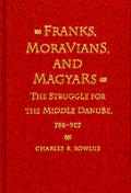 Franks, Moravians, and Magyars: The Struggle for the Middle Danube, 788-97