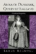 Anna of Denmark, Queen of England: A Cultural Biography