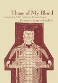 Those of My Blood: Creating Noble Families in Medieval Francia