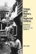 Tramps, Unfit Mothers, and Neglected Children: Negotiating the Family in Nineteenth-Century Philadelphia