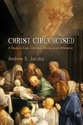 Christ Circumcised A Study in Early Christian History & Difference
