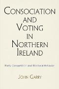 Consociation and Voting in Northern Ireland: Party Competition and Electoral Behavior