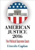 American Justice 2016 The Political Supreme Court
