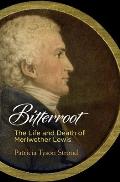 Bitterroot The Life & Death of Meriwether Lewis