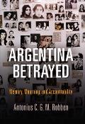 Argentina Betrayed: Memory, Mourning, and Accountability
