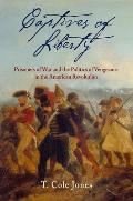 Captives of Liberty Prisoners of War & the Politics of Vengeance in the American Revolution