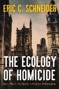 The Ecology of Homicide: Race, Place, and Space in Postwar Philadelphia