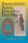 Emancipating Slaves Enslaving Free Men A History of the American Civil War