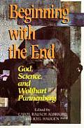 Beginning with the End God Science & Wolfhart Pannenberg