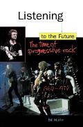 Listening to the Future: The Time of Progressive Rock, 1968-1978
