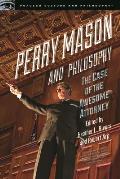 Perry Mason and Philosophy: The Case of the Awesome Attorney