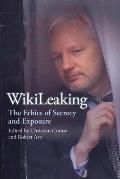 WikiLeaking The Ethics of Secrecy & Exposure