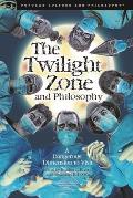 The Twilight Zone and Philosophy: A Dangerous Dimension to Visit
