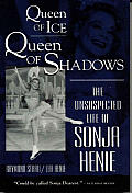 Queen of Ice, Queen of Shadows: The Unsuspected Life of Sonja Henie