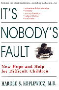 It's Nobody's Fault: New Hope and Help for Difficult Children and Their Parents