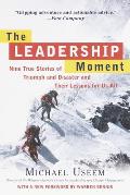 The Leadership Moment: Nine True Stories of Triumph and Disaster and Their Lessons for Us All
