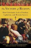 Victory of Reason How Christianity Led to Freedom Capitalism & Western Success