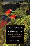 Last Flight of the Scarlet Macaw One Womans Fight to Save the Worlds Most Beautiful Bird