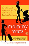 Mommy Wars Stay At Home & Career Moms Face Off on Their Choices Their Lives Their Families