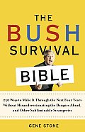 Bush Survival Bible 250 Ways to Make It Through the Next Four Years Without Misunderestimating the Dangers Ahead & Other Subliminable S