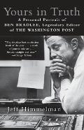 Yours in Truth A Personal Portrait of Ben Bradlee Legendary Editor of The Washington Post