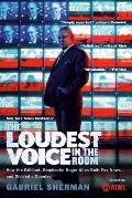 Loudest Voice in the Room How the Brilliant Bombastic Roger Ailes Built Fox News & Divided a Country